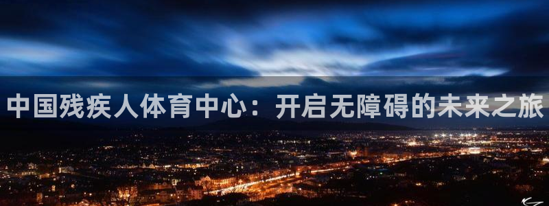 vsport体育官网下载招商：中国残疾人体育中心：开