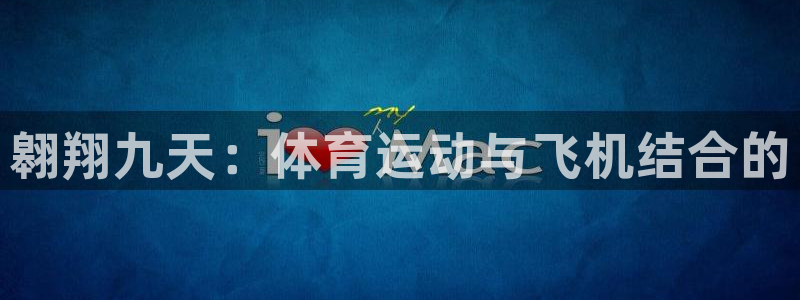vsport体育官方平台体育：翱翔九天：体育运动与飞机结合的