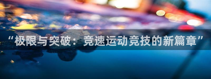 vsport体育官网下载是干嘛的公司：“极限与突破：