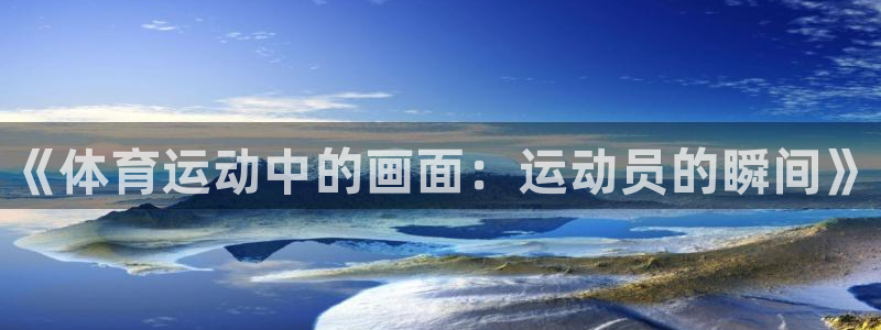 vsport体育官网下载招商电话是多少啊：《体育运动中的画面