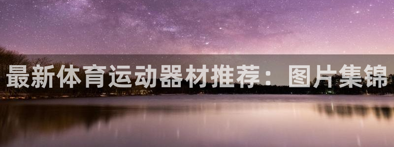 海南vsport体育官网下载：最新体育运动器材推荐：图片集锦