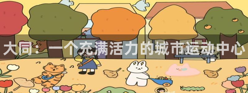 vsport体育官方正版app开户：大同：一个充满活力的城市