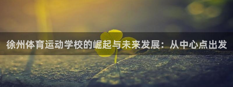 vsport体育官方正版app娱乐平台：徐州体育运动学校的崛